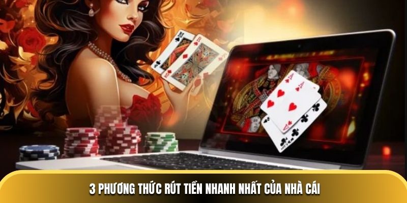 3 phương thức rút tiền nhanh nhất của nhà cái