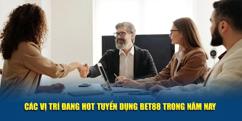 Các vị trí đang hot tuyển dụng Bet88 trong năm nay