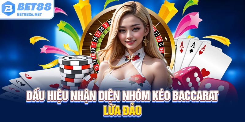 Dấu hiệu để nhận diện nhóm kéo baccarat lừa đảo