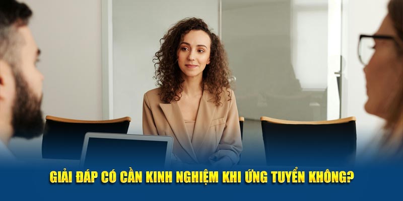 Giải đáp có cần kinh nghiệm khi ứng tuyển không?