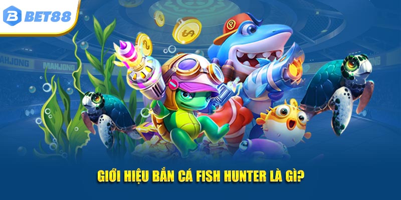 Giới hiệu bắn cá Fish Hunter là gì?