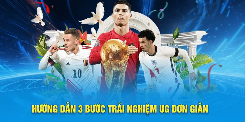 Hướng dẫn 3 bước trải nghiệm UG đơn giản
