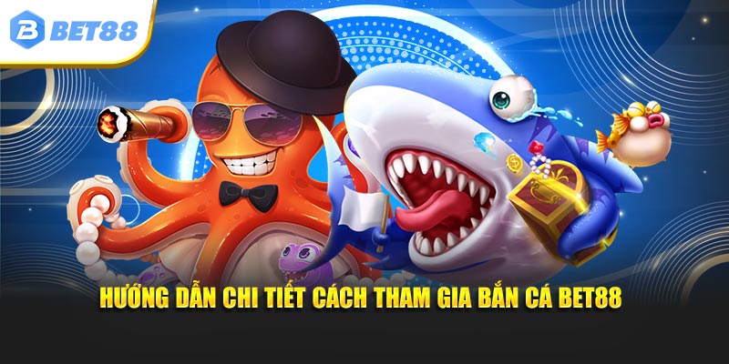 Cách tham gia bắn cá BET88