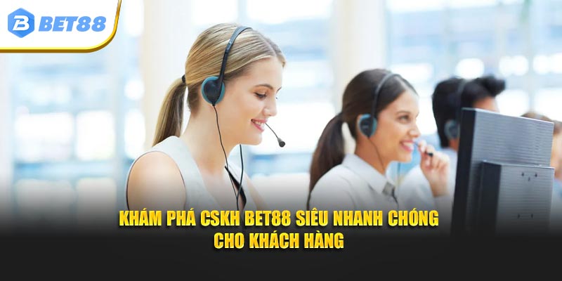 Khám phá CSKH Bet88 siêu nhanh chóng cho khách hàng