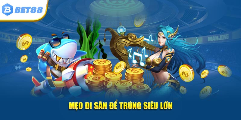 Mẹo đi săn để trúng siêu lớn