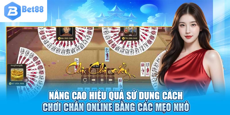 Nâng cao hiệu quả sử dụng cách chơi Chắn online bằng các mẹo nhỏ