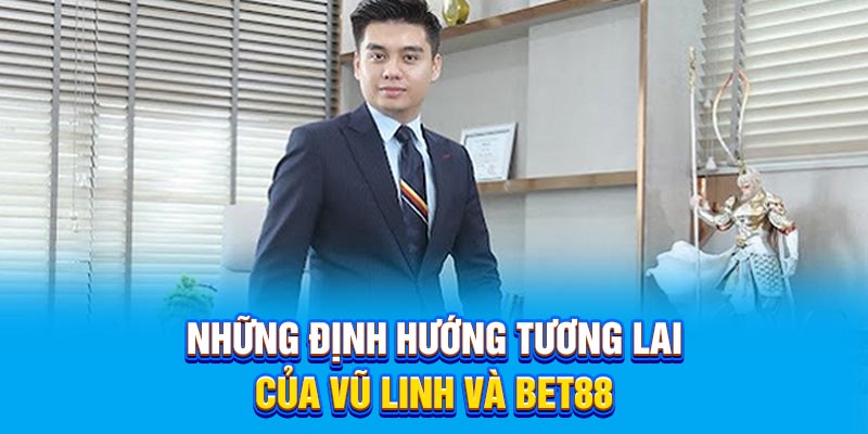 Những định hướng tương lai của vũ linh và Bet88