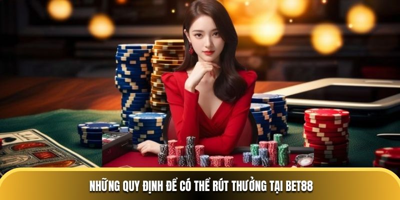 Những quy định để có thể rút thưởng tại BET88