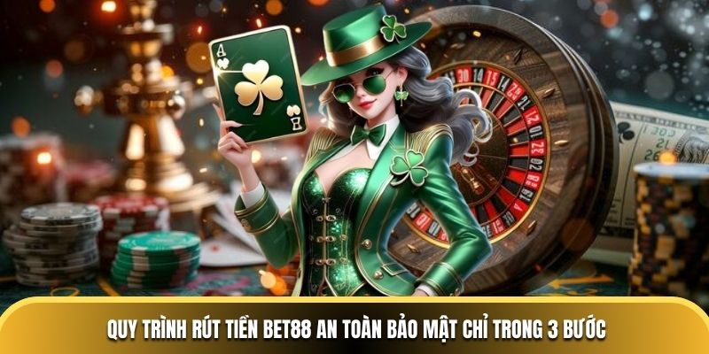 Quy trình rút tiền BET88 an toàn bảo mật chỉ trong 3 bước