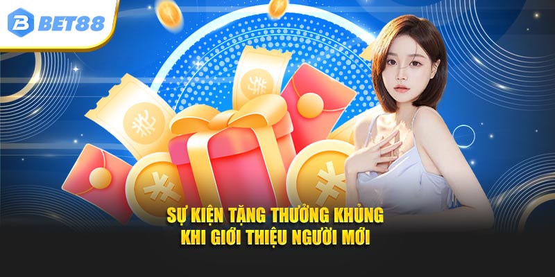 Sự kiện tặng thưởng khủng khi giới thiệu người mới