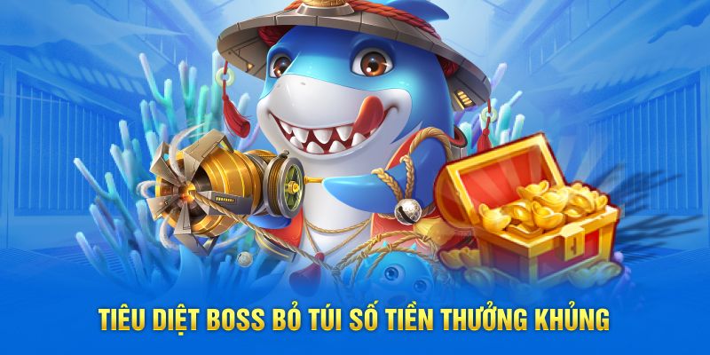 Tiêu diệt boss bỏ túi số tiền thưởng khủng