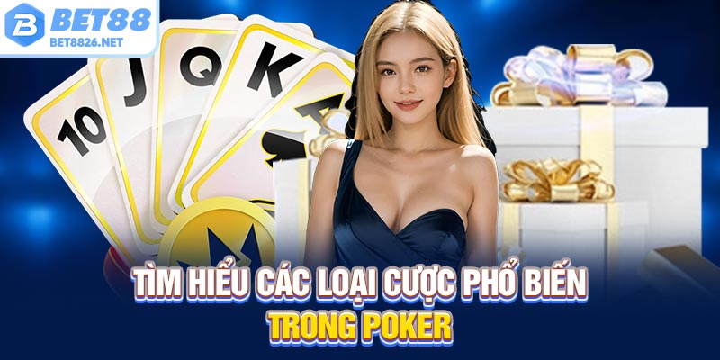 Tìm hiểu các loại cược phổ biến trong Poker