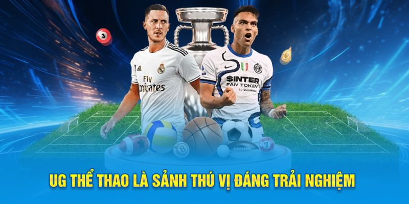 UG thể thao là sảnh thú vị đáng trải nghiệm
