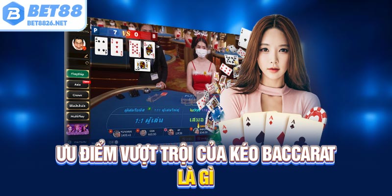 Ưu điểm vượt trội của kéo Baccarat là gì