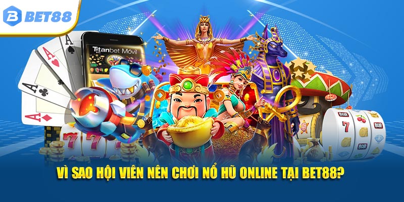 Vì sao hội viên nên chơi nổ hũ online tại BET88?